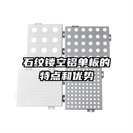 石紋鏤空鋁單板的特點(diǎn)和優(yōu)勢(shì)