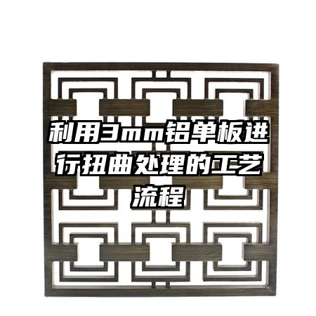 利用3mm鋁單板進行扭曲處理的工藝流程