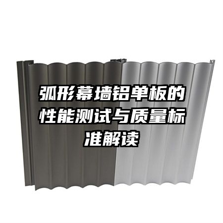 弧形幕墻鋁單板的性能測試與質(zhì)量標準解讀