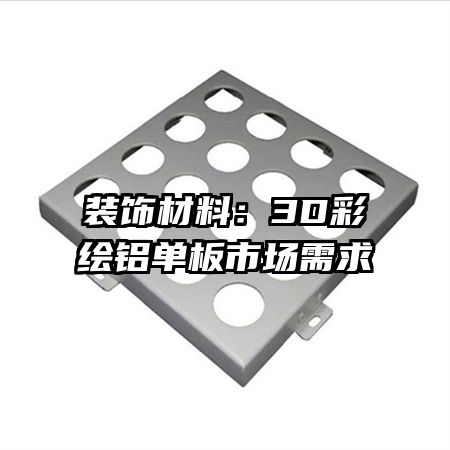 裝飾材料:3D彩繪鋁單板市場需求