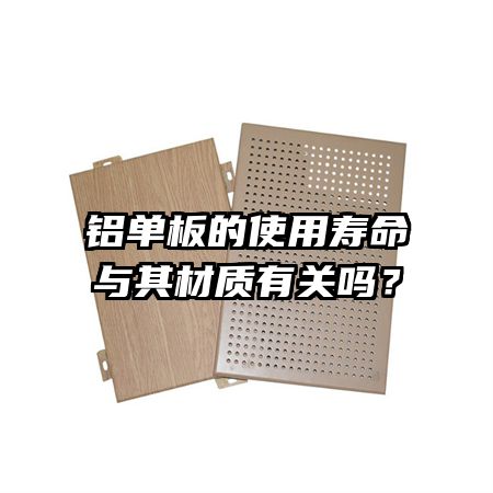 鋁單板的使用壽命與其材質(zhì)有關(guān)嗎？