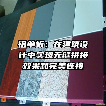 鋁單板:在建筑設(shè)計(jì)中實(shí)現(xiàn)無縫拼接效果和完美連接