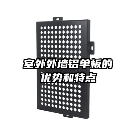 室外外墻鋁單板的優(yōu)勢和特點