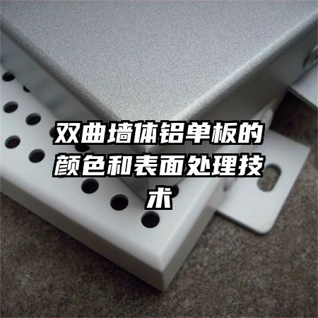 雙曲墻體鋁單板的顏色和表面處理技術