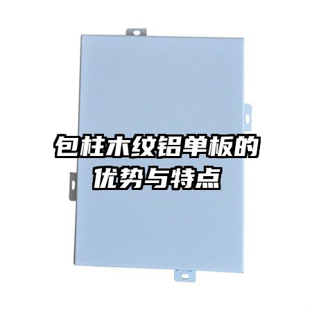 包柱木紋鋁單板的優(yōu)勢與特點