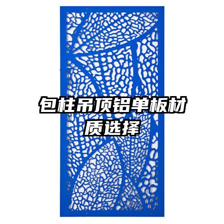包柱吊頂鋁單板材質(zhì)選擇