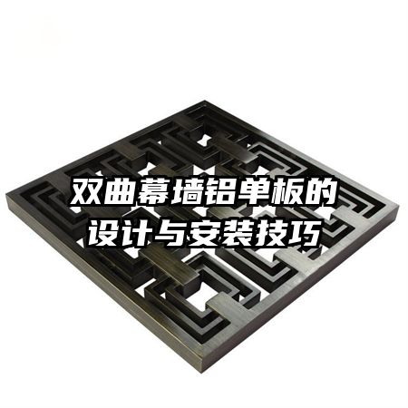 雙曲幕墻鋁單板的設(shè)計與安裝技巧