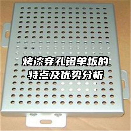 烤漆穿孔鋁單板的特點及優(yōu)勢分析