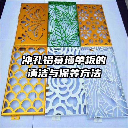 沖孔鋁幕墻單板的清潔與保養(yǎng)方法