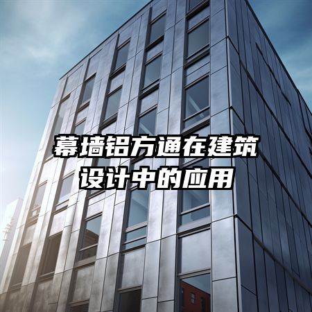 幕墻鋁方通在建筑設(shè)計(jì)中的應(yīng)用