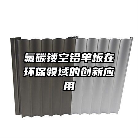 氟碳鏤空鋁單板在環(huán)保領域的創(chuàng)新應用