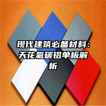 現(xiàn)代建筑必備材料:天花氟碳鋁單板解析