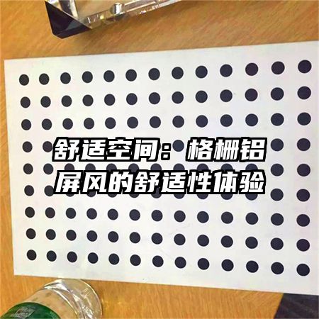 舒適空間:格柵鋁屏風(fēng)的舒適性體驗(yàn)