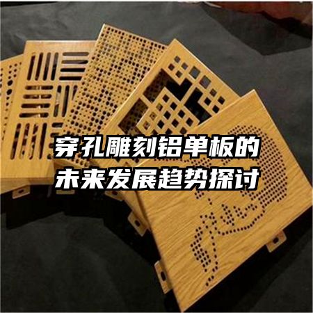 穿孔雕刻鋁單板的未來發(fā)展趨勢探討