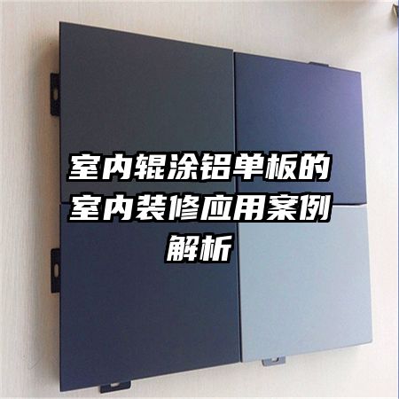 室內(nèi)輥涂鋁單板的室內(nèi)裝修應用案例解析