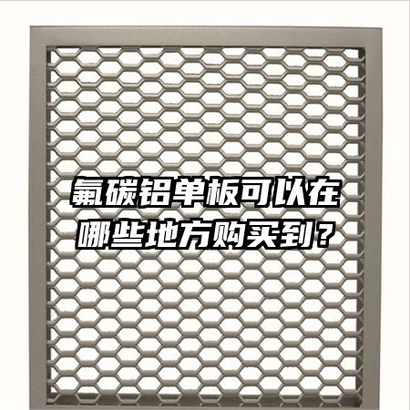 氟碳鋁單板可以在哪些地方購(gòu)買到？