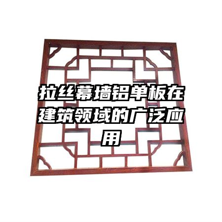 拉絲幕墻鋁單板在建筑領(lǐng)域的廣泛應(yīng)用