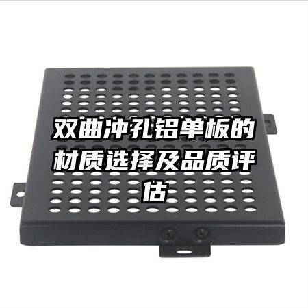 雙曲沖孔鋁單板的材質選擇及品質評估