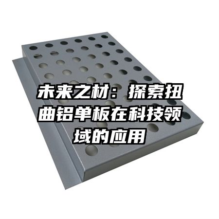 未來(lái)之材：探索扭曲鋁單板在科技領(lǐng)域的應(yīng)用